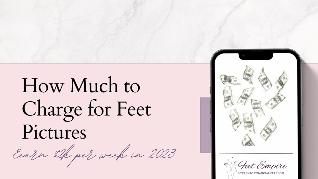 How Much to Charge for Feet Pictures [Earn 2k/Week in 2023]